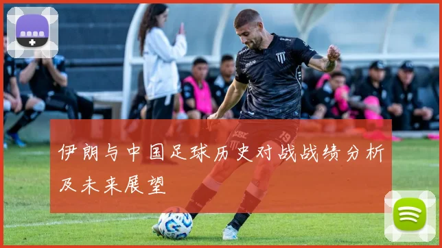 伊朗与中国足球历史对战战绩分析及未来展望